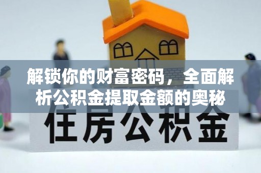 焦作解锁你的财富密码，全面解析公积金提取金额的奥秘
