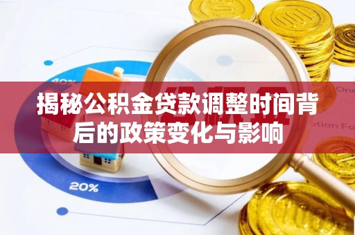 焦作揭秘公积金贷款调整时间背后的政策变化与影响