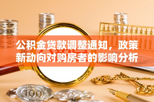 焦作公积金贷款调整通知，政策新动向对购房者的影响分析
