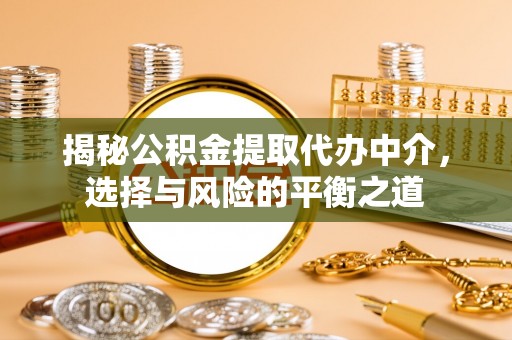 焦作揭秘公积金提取代办中介，选择与风险的平衡之道