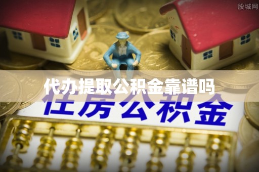焦作代办提取公积金靠谱吗