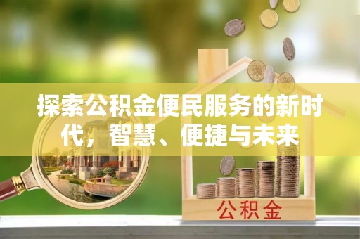 焦作探索公积金便民服务的新时代，智慧、便捷与未来
