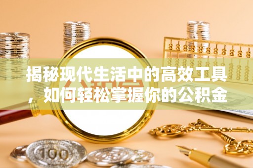 焦作揭秘现代生活中的高效工具，如何轻松掌握你的公积金查询方式