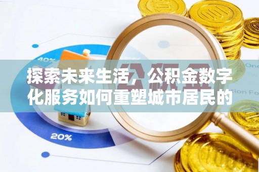 焦作探索未来生活，公积金数字化服务如何重塑城市居民的便利体验