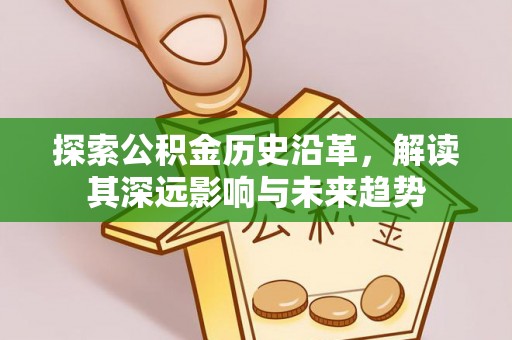 焦作探索公积金历史沿革，解读其深远影响与未来趋势